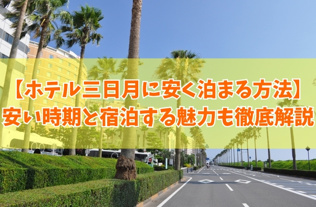 ホテル三日月に安く泊まる方法５選！安い時期とどこがおすすめか？宿泊する魅力も徹底解説