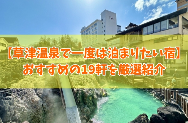 草津温泉で一度は泊まりたい宿19選！老舗宿から高級旅館や安いおすすめ宿まで厳選紹介