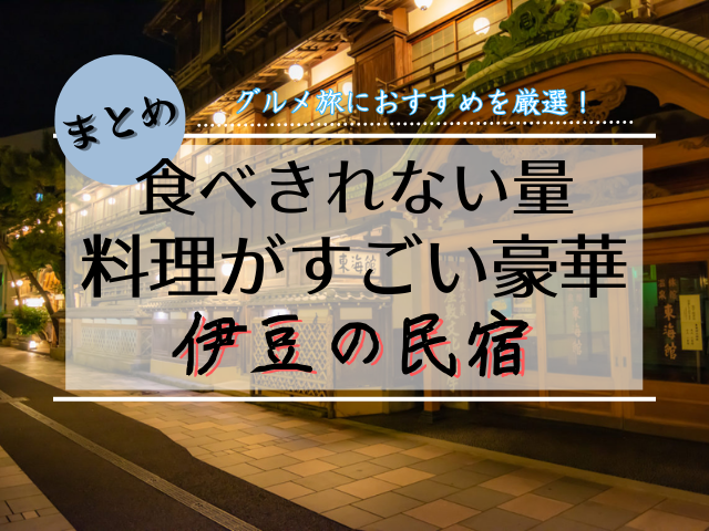 伊豆で料理が豪華すぎる民宿7選！舟盛り・金目鯛・伊勢海老が出る宿