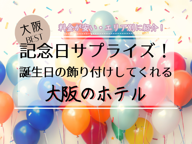 大阪で誕生日の飾り付けしてくれる安いホテル5選！料金が安い順で比較紹介！