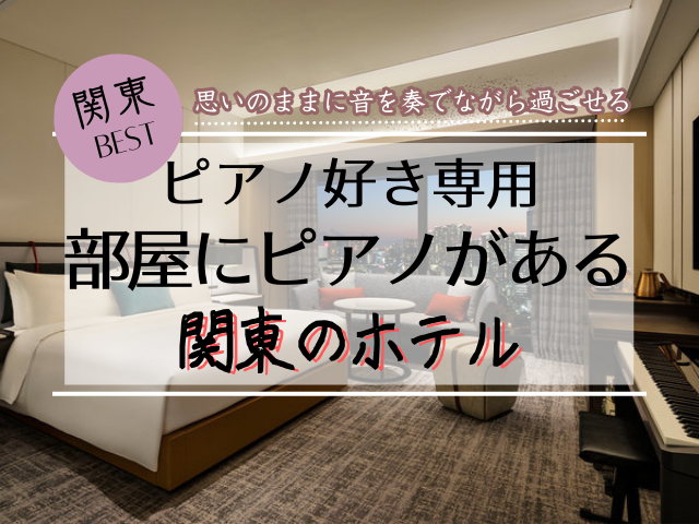 関東で部屋にピアノがあるホテル22選!東京都内・千葉・横浜・埼玉・群馬など厳選紹介