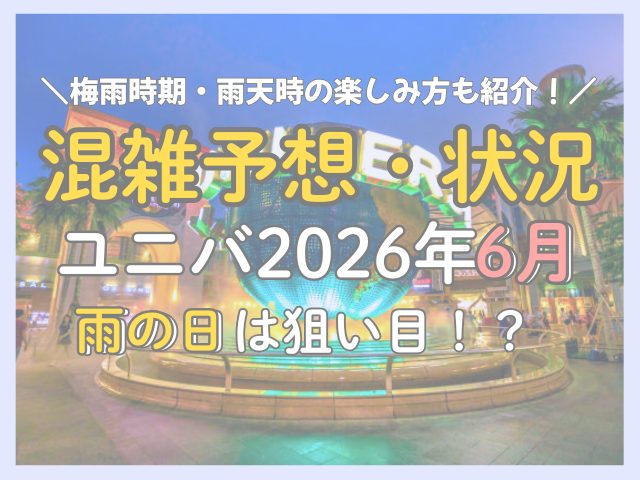 2026年6月ユニバ混雑予想カレンダー｜梅雨時期の状況と雨の日の楽しみ方のコツ