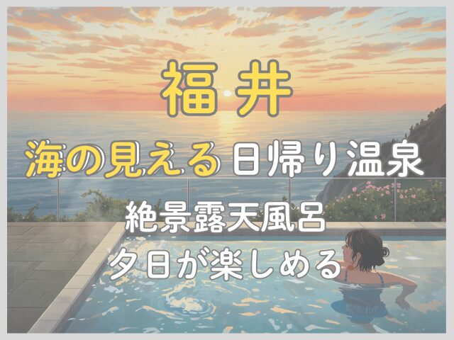 福井で海の見える日帰り温泉おすすめ7選！絶景露天風呂や夕日が楽しめる施設