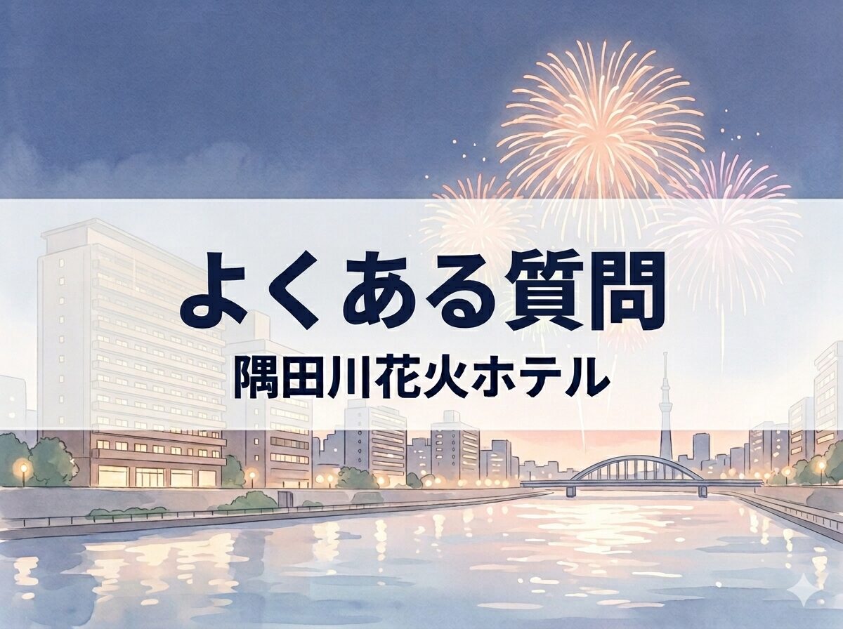 隅田川花火大会のホテル選びでよくある質問をまとめた見出し画像