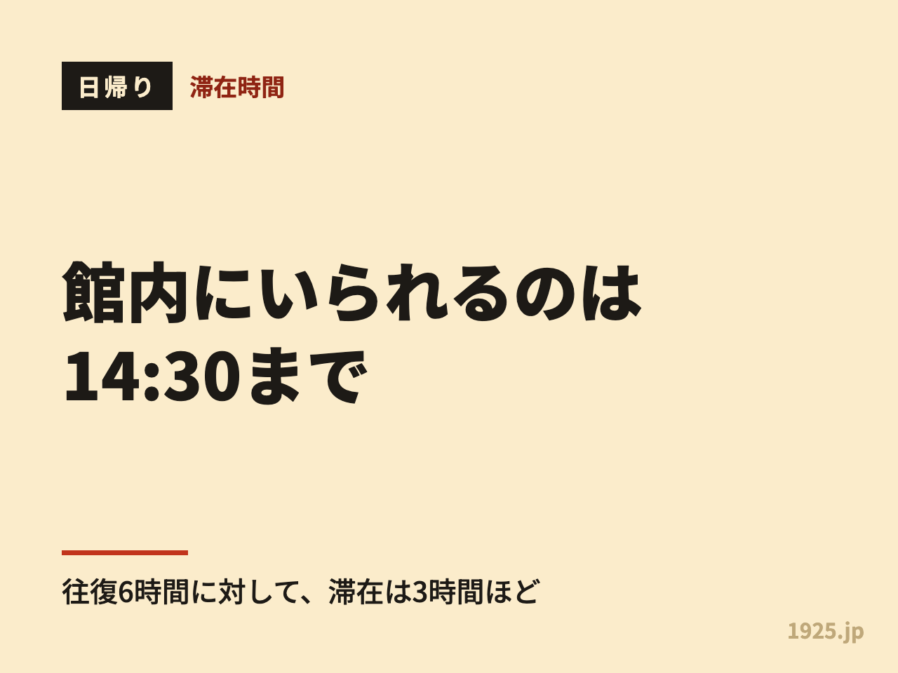 館内にいられるのは14:30まで。往復6時間に対して滞在は3時間ほど