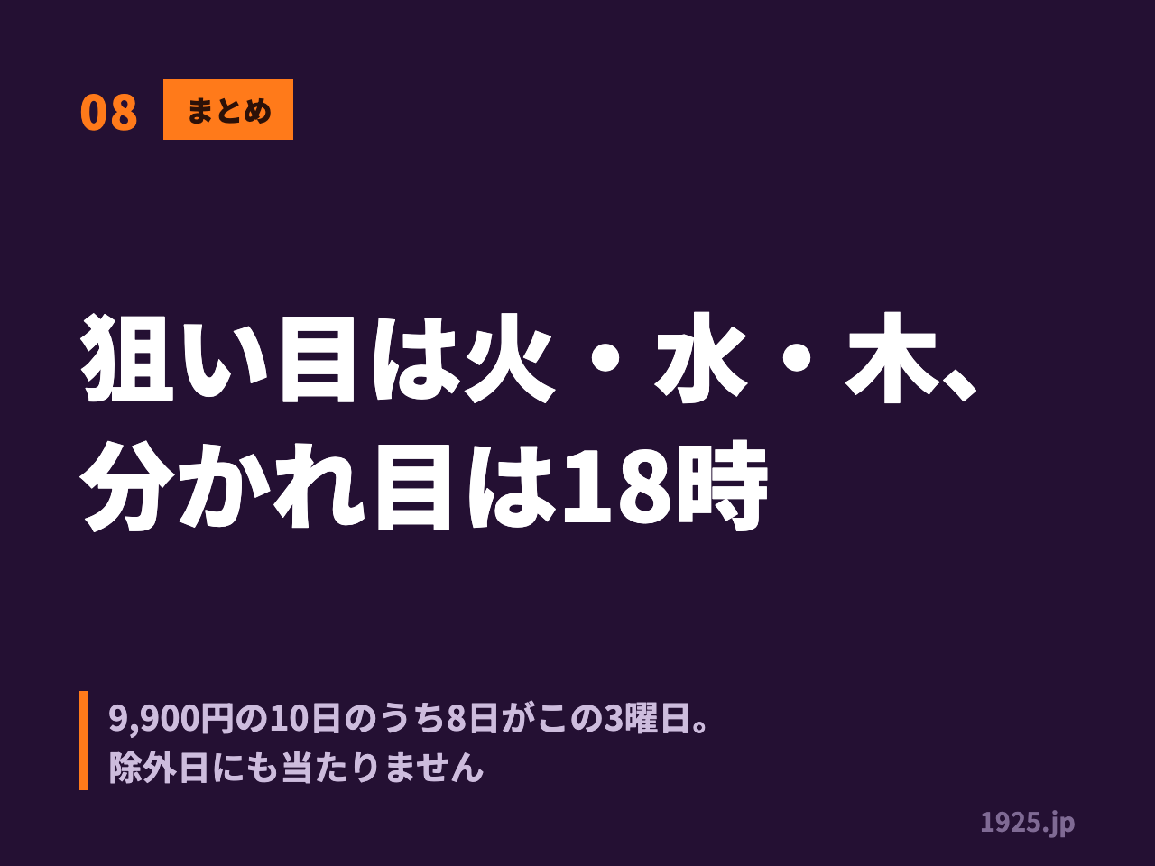 08 まとめ 狙い目は火 水 木 分かれ目は18時 9900円の10日のうち8日がこの3曜日 除外日にも当たりません